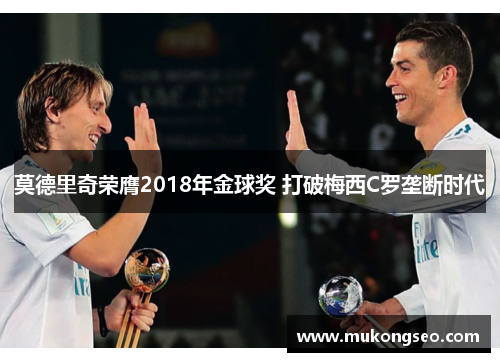 莫德里奇荣膺2018年金球奖 打破梅西C罗垄断时代