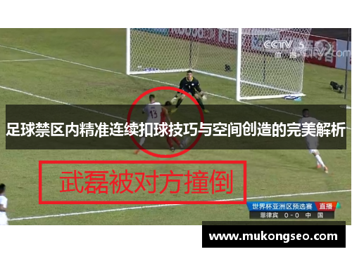 足球禁区内精准连续扣球技巧与空间创造的完美解析