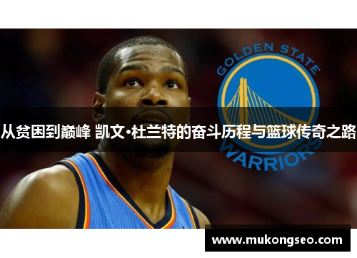 从贫困到巅峰 凯文·杜兰特的奋斗历程与篮球传奇之路