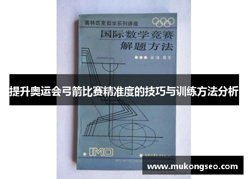 提升奥运会弓箭比赛精准度的技巧与训练方法分析