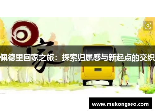 佩德里回家之旅：探索归属感与新起点的交织