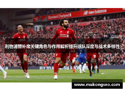 利物浦替补席关键角色与作用解析提升球队深度与战术多样性