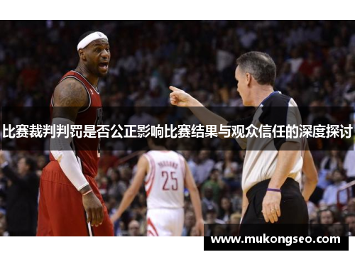 比赛裁判判罚是否公正影响比赛结果与观众信任的深度探讨