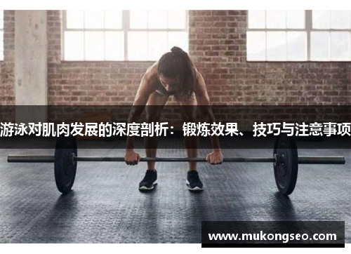 游泳对肌肉发展的深度剖析：锻炼效果、技巧与注意事项