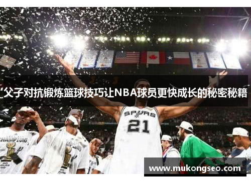 父子对抗锻炼篮球技巧让NBA球员更快成长的秘密秘籍