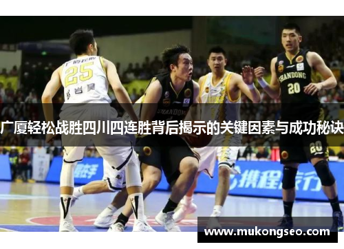 广厦轻松战胜四川四连胜背后揭示的关键因素与成功秘诀