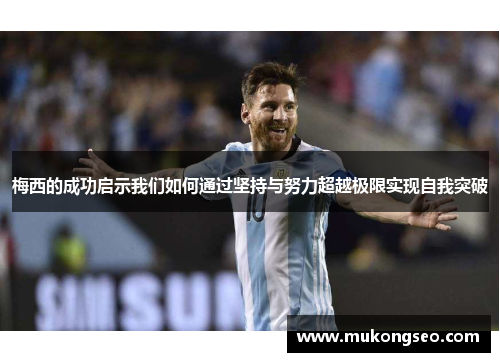 梅西的成功启示我们如何通过坚持与努力超越极限实现自我突破